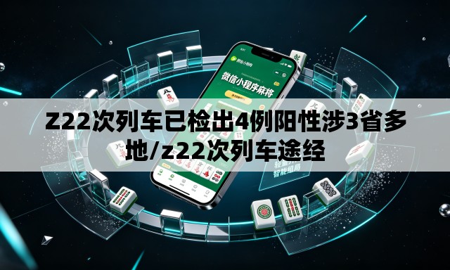Z22次列车已检出4例阳性涉3省多地/z22次列车途经 Z22次列车已检出4例阳性涉3省多地/z22次列车途经