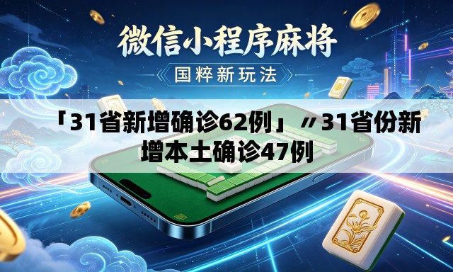 「31省新增确诊62例」〃31省份新增本土确诊47例 「31省新增确诊62例」〃31省份新增本土确诊47例