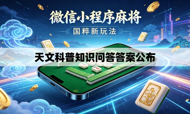 天文科普知识问答答案公布 天文科普知识问答答案公布