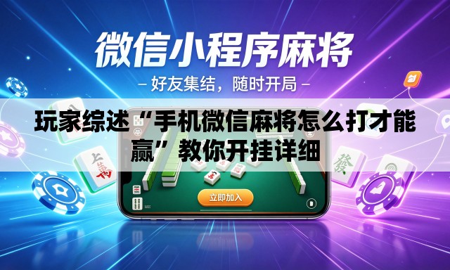 玩家综述“手机微信麻将怎么打才能赢	”教你开挂详细