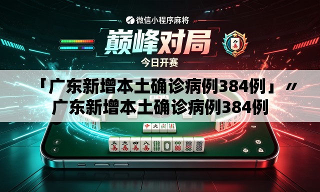 「广东新增本土确诊病例384例」〃广东新增本土确诊病例384例 「广东新增本土确诊病例384例」〃广东新增本土确诊病例384例