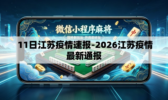 11日江苏疫情速报-2026江苏疫情最新通报 11日江苏疫情速报-2026江苏疫情最新通报