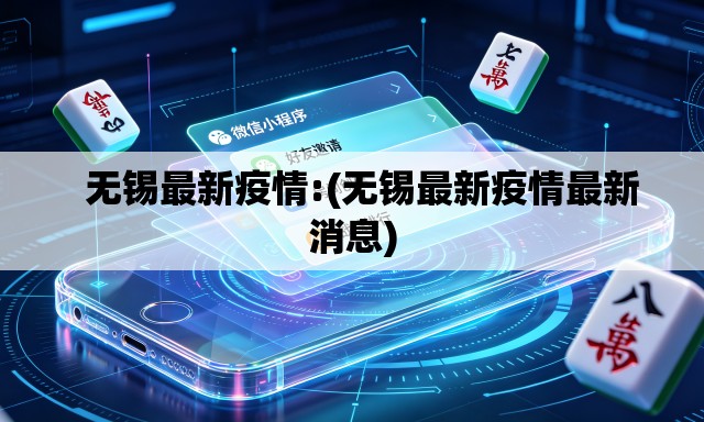   无锡最新疫情:(无锡最新疫情最新消息)