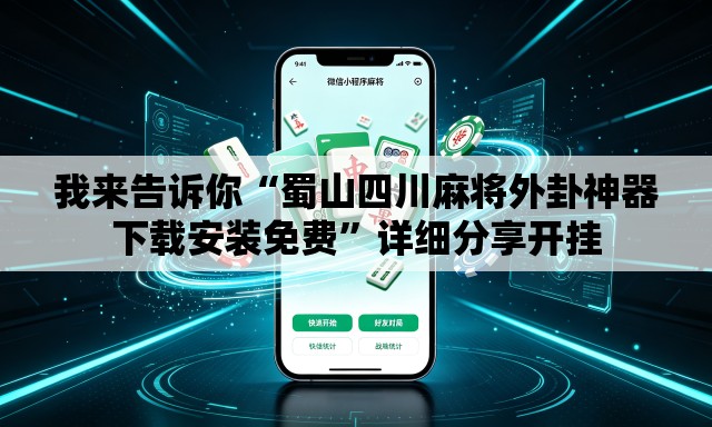 我来告诉你“蜀山四川麻将外卦神器下载安装免费”详细分享开挂