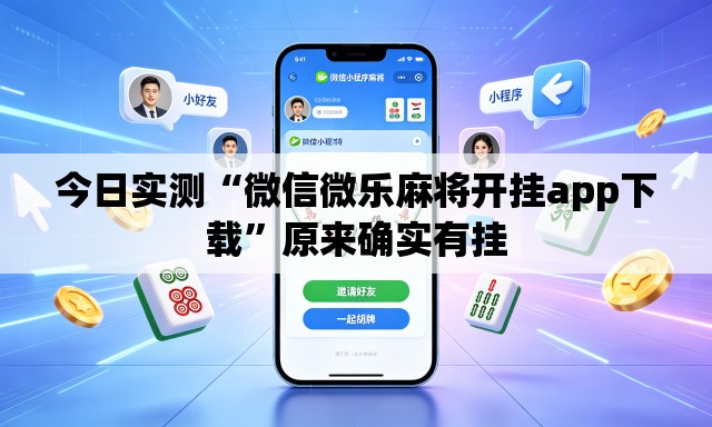 今日实测“微信微乐麻将开挂app下载”原来确实有挂