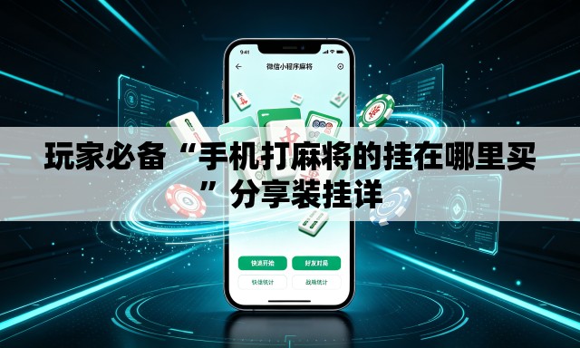 玩家必备“手机打麻将的挂在哪里买”分享装挂详