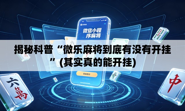 揭秘科普“微乐麻将到底有没有开挂”(其实真的能开挂)