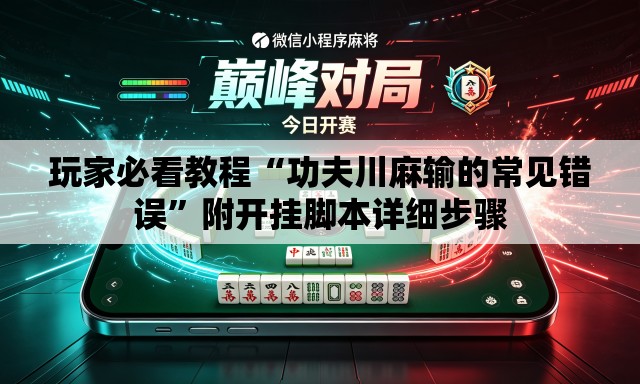玩家必看教程“功夫川麻输的常见错误	”附开挂脚本详细步骤