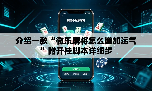 介绍一款“微乐麻将怎么增加运气”附开挂脚本详细步