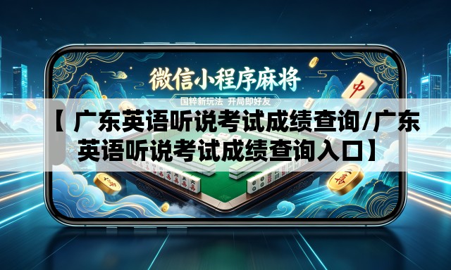 【 广东英语听说考试成绩查询/广东英语听说考试成绩查询入口】 【 广东英语听说考试成绩查询/广东英语听说考试成绩查询入口】