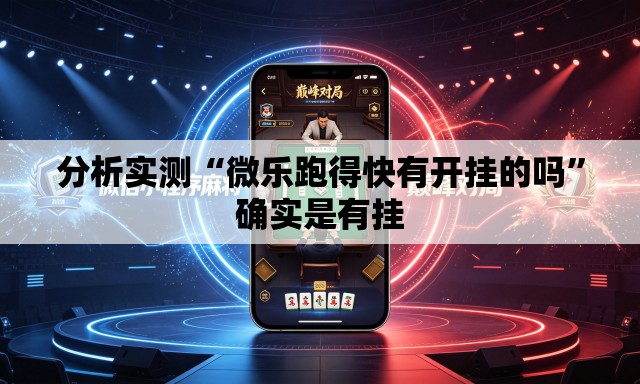分析实测“微乐跑得快有开挂的吗”确实是有挂