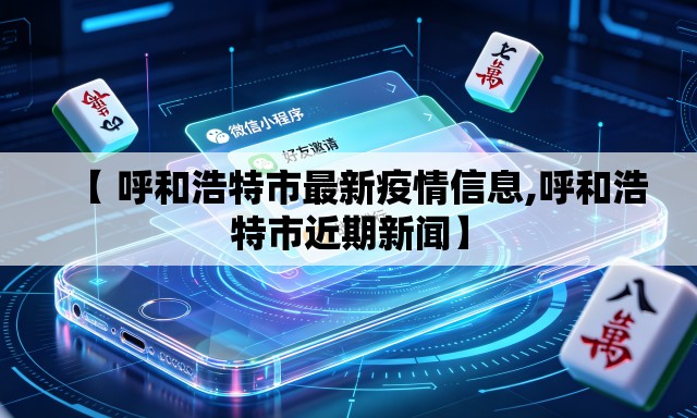 【 呼和浩特市最新疫情信息,呼和浩特市近期新闻】 【 呼和浩特市最新疫情信息,呼和浩特市近期新闻】