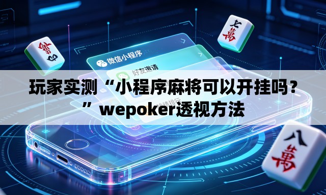 玩家实测“小程序麻将可以开挂吗？	”wepoker透视方法