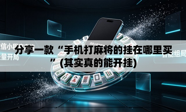 分享一款“手机打麻将的挂在哪里买”(其实真的能开挂)