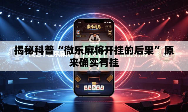 揭秘科普“微乐麻将开挂的后果	”原来确实有挂