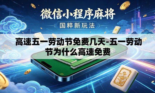 高速五一劳动节免费几天-五一劳动节为什么高速免费 高速五一劳动节免费几天-五一劳动节为什么高速免费