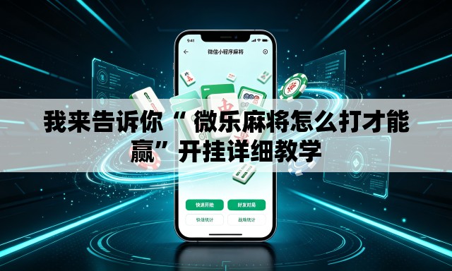 我来告诉你“ 微乐麻将怎么打才能赢	”开挂详细教学
