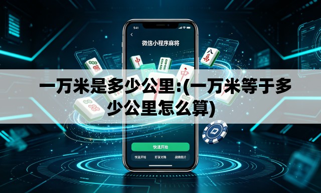 一万米是多少公里:(一万米等于多少公里怎么算) 一万米是多少公里:(一万米等于多少公里怎么算)