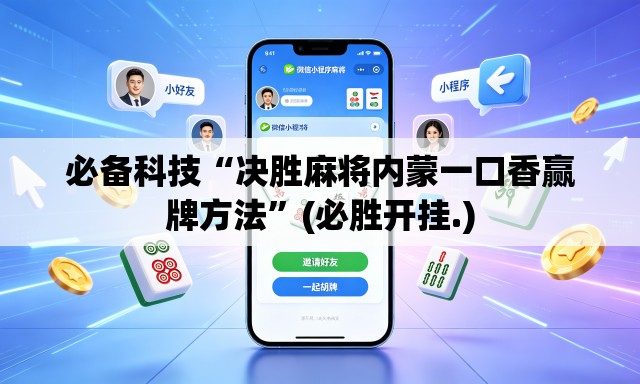 必备科技“决胜麻将内蒙一口香赢牌方法	”(必胜开挂.)