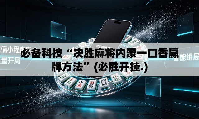 必备科技“决胜麻将内蒙一口香赢牌方法”(必胜开挂.)