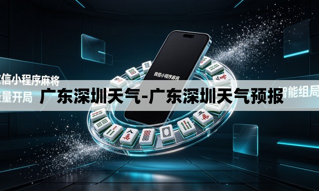 广东深圳天气-广东深圳天气预报 广东深圳天气-广东深圳天气预报