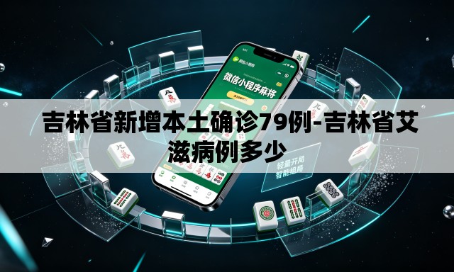 吉林省新增本土确诊79例-吉林省艾滋病例多少 吉林省新增本土确诊79例-吉林省艾滋病例多少