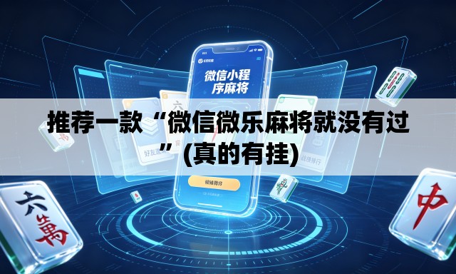 推荐一款“微信微乐麻将就没有过	”(真的有挂)