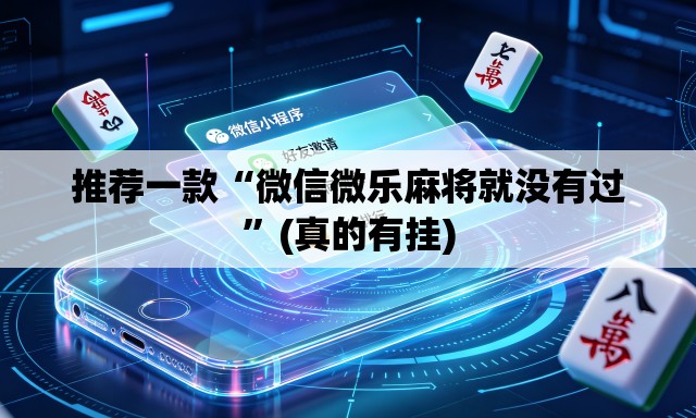 推荐一款“微信微乐麻将就没有过”(真的有挂)