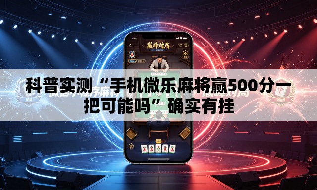 科普实测“手机微乐麻将赢500分一把可能吗”确实有挂