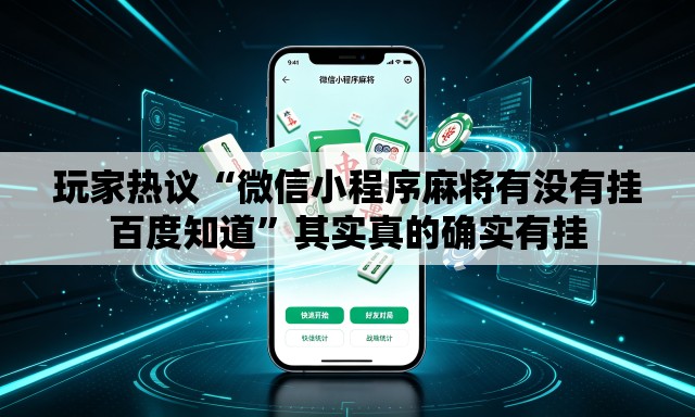 玩家热议“微信小程序麻将有没有挂百度知道	”其实真的确实有挂