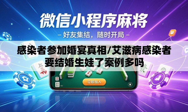 感染者参加婚宴真相/艾滋病感染者要结婚生娃了案例多吗 感染者参加婚宴真相/艾滋病感染者要结婚生娃了案例多吗