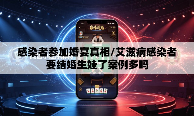 感染者参加婚宴真相/艾滋病感染者要结婚生娃了案例多吗 感染者参加婚宴真相/艾滋病感染者要结婚生娃了案例多吗