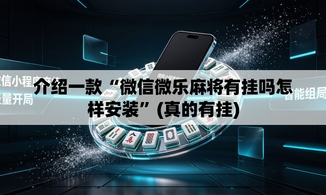 介绍一款“微信微乐麻将有挂吗怎样安装	”(真的有挂)