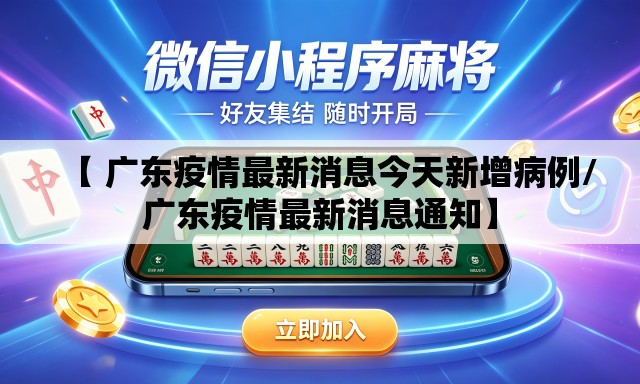 【 广东疫情最新消息今天新增病例/广东疫情最新消息通知】 【 广东疫情最新消息今天新增病例/广东疫情最新消息通知】