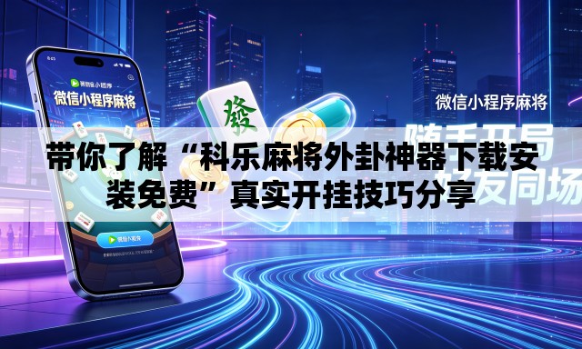 带你了解“科乐麻将外卦神器下载安装免费	”真实开挂技巧分享