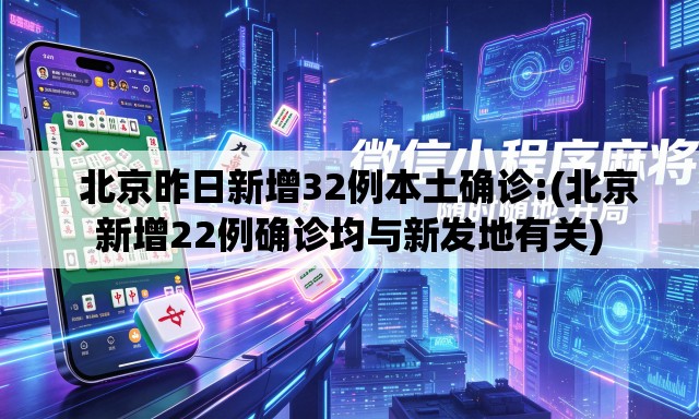   北京昨日新增32例本土确诊:(北京新增22例确诊均与新发地有关)