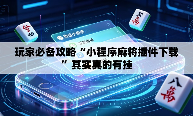 玩家必备攻略“小程序麻将插件下载	”其实真的有挂
