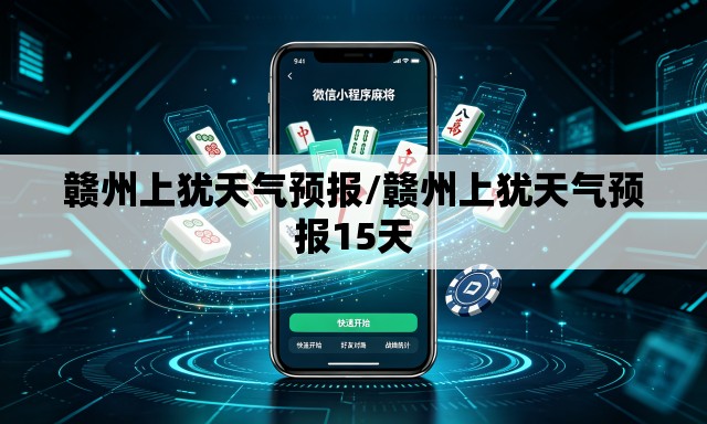 赣州上犹天气预报/赣州上犹天气预报15天 赣州上犹天气预报/赣州上犹天气预报15天