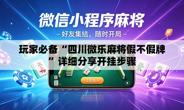 玩家必备“四川微乐麻将假不假牌”详细分享开挂步骤