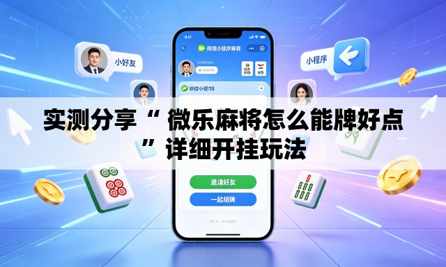 实测分享“ 微乐麻将怎么能牌好点	”详细开挂玩法