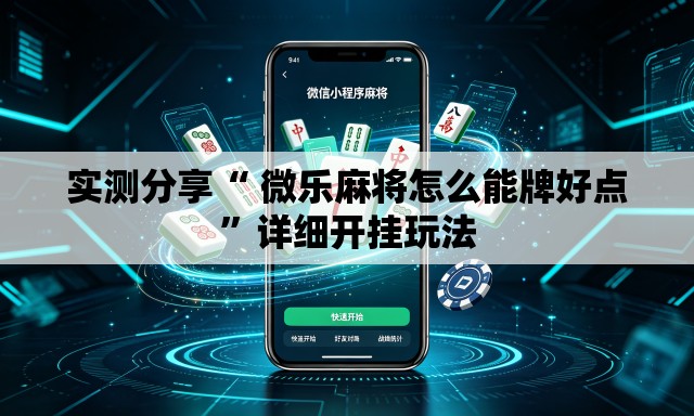 实测分享“ 微乐麻将怎么能牌好点”详细开挂玩法