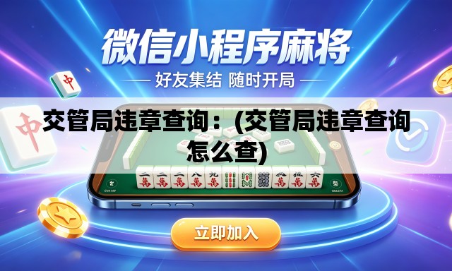 交管局违章查询:(交管局违章查询怎么查) 交管局违章查询:(交管局违章查询怎么查)