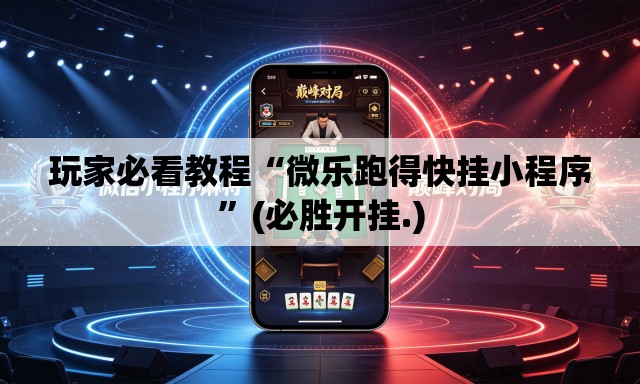 玩家必看教程“微乐跑得快挂小程序”(必胜开挂.)