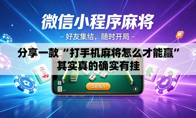 分享一款“打手机麻将怎么才能赢	”其实真的确实有挂