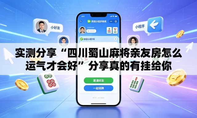 实测分享“四川蜀山麻将亲友房怎么运气才会好	”分享真的有挂给你
