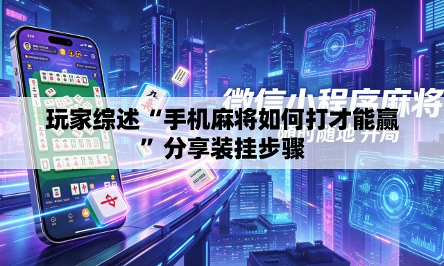 玩家综述“手机麻将如何打才能赢”分享装挂步骤