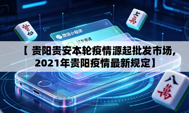 【 贵阳贵安本轮疫情源起批发市场,2021年贵阳疫情最新规定】 【 贵阳贵安本轮疫情源起批发市场,2021年贵阳疫情最新规定】