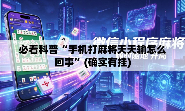 必看科普“手机打麻将天天输怎么回事”(确实有挂)